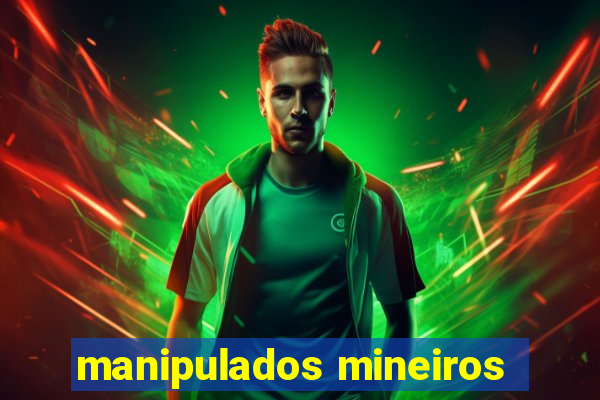 manipulados mineiros